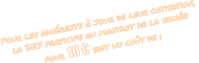 Pour les adhérents à jour de leur cotisation,  la BES participe au montant de la soirée pour 10 € soit un coût de :