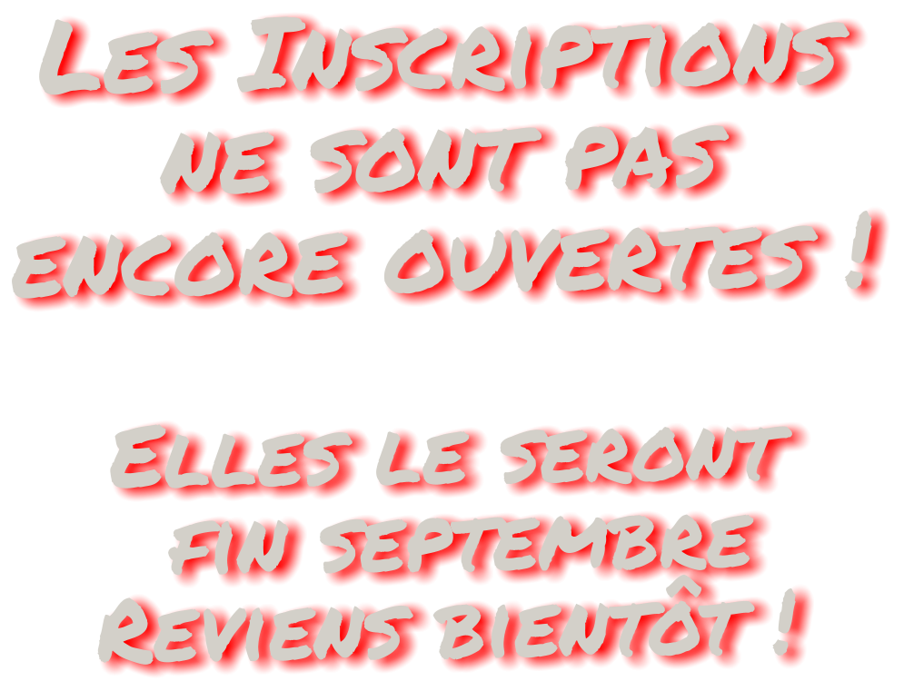 Les Inscriptions ne sont pas encore ouvertes !  Elles le seront  fin septembre Reviens bientôt !