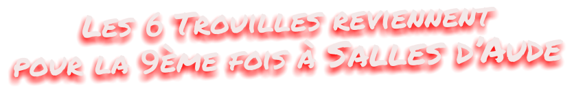 Les 6 Trouilles reviennent pour la 9ème fois à Salles d’Aude