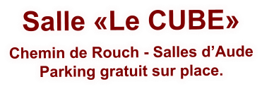 Salle «Le CUBE» Chemin de Rouch - Salles d’Aude Parking gratuit sur place. 