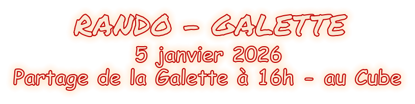 RANDO - GALETTE 5 janvier 2026 Partage de la Galette à 16h - au Cube