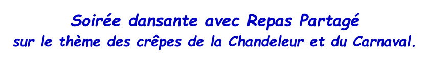 Soirée dansante avec Repas Partagé sur le thème des crêpes de la Chandeleur et du Carnaval.