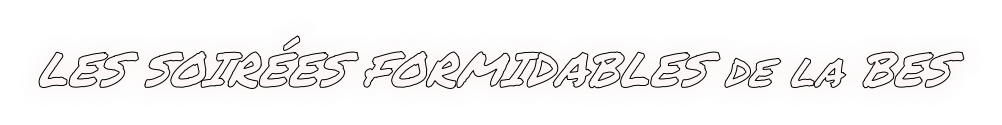 LES SOIRÉES FORMIDABLES de la BES
